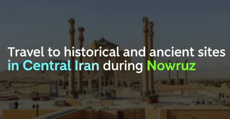 سفر به آثار تاریخی و باستانی مرکز ایران در نوروز